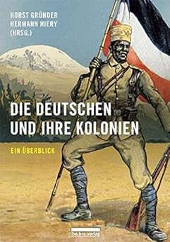The Germans and their Colonies by Horst Grunder