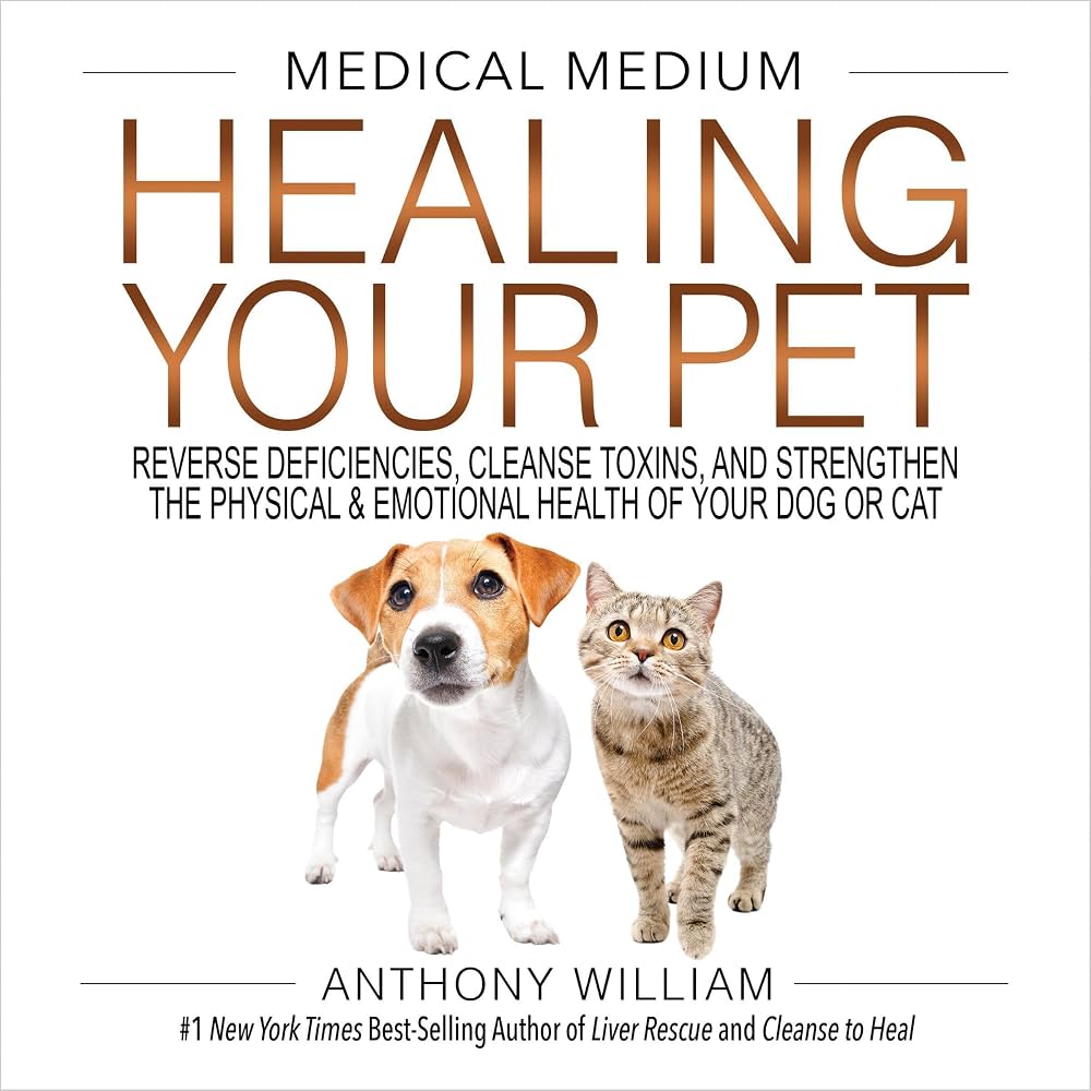 Medical Medium: Healing Your Pet - Reverse Deficiencies, Cleanse Toxins, and Strengthen the Physical & Emotional Health of Your Dog or Cat