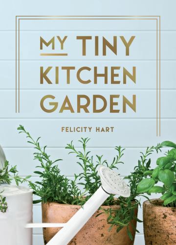 My Tiny Kitchen Garden By Felicity Hart